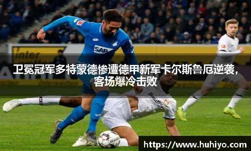 卫冕冠军多特蒙德惨遭德甲新军卡尔斯鲁厄逆袭，客场爆冷击败