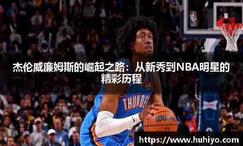 杰伦威廉姆斯的崛起之路：从新秀到NBA明星的精彩历程