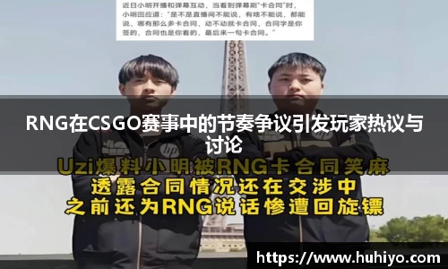 RNG在CSGO赛事中的节奏争议引发玩家热议与讨论