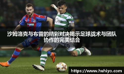 沙姆洛克与布雷的精彩对决揭示足球战术与团队协作的完美结合